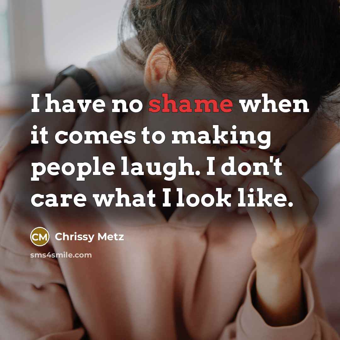 “I have no shame when it comes to making people…” quote by Chrissy Metz