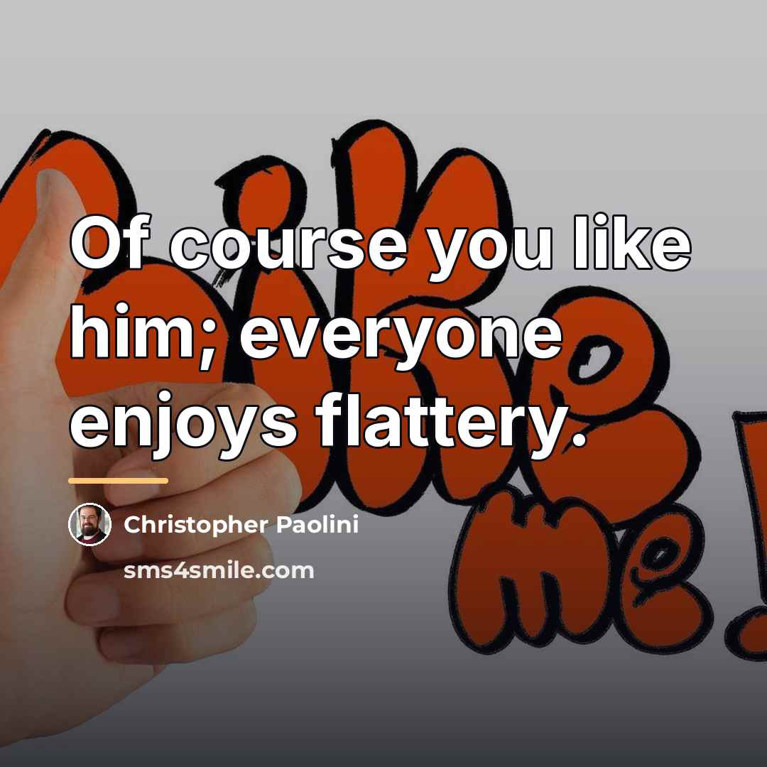 “Of course you like him; everyone enjoys flattery.…” quote by Christopher Paolini