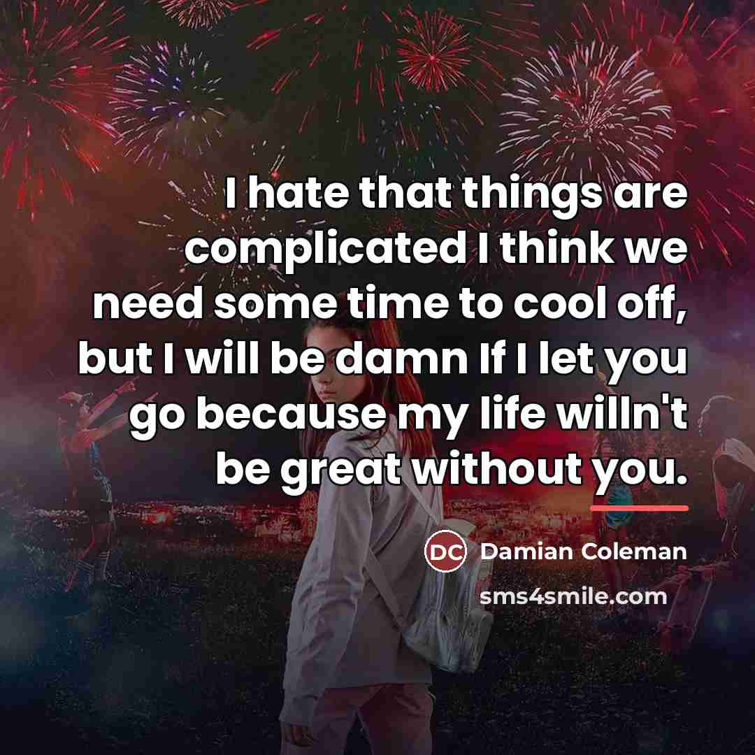 “I hate that things are complicated I think we need…” quote by Damian Coleman