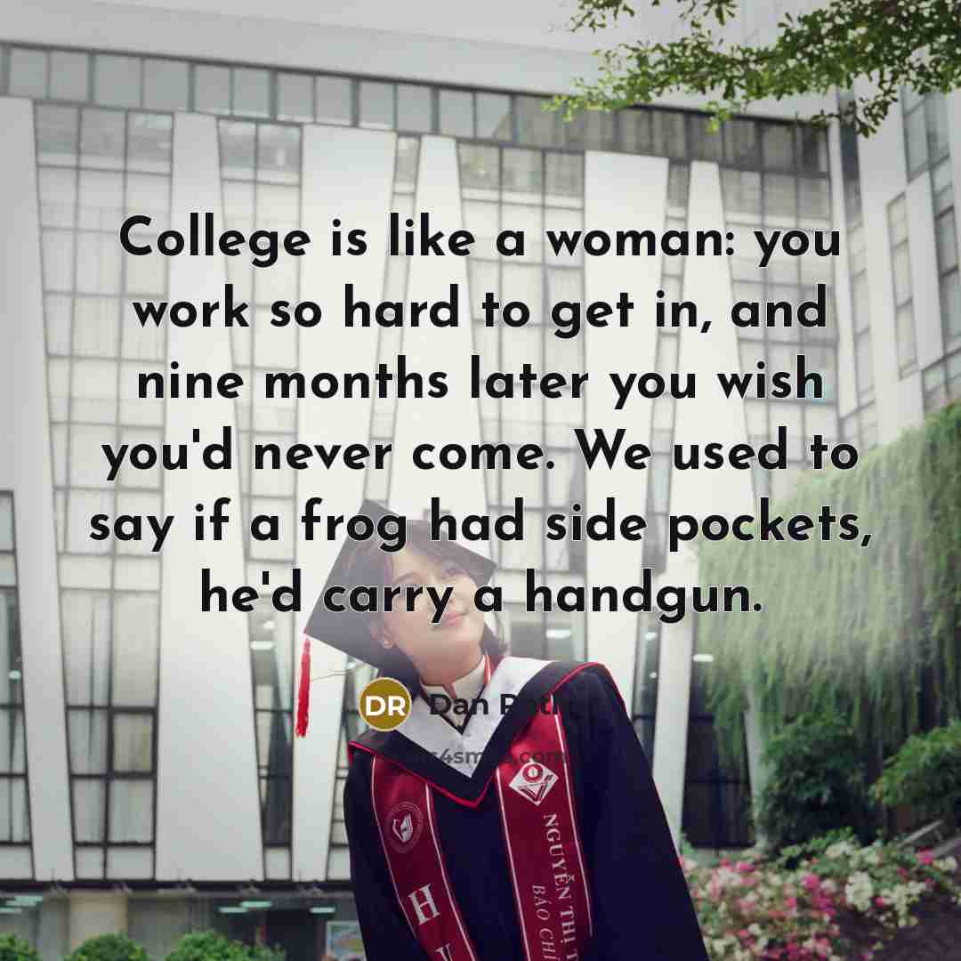 “College is like a woman: you work so hard to…” quote by Dan Rather