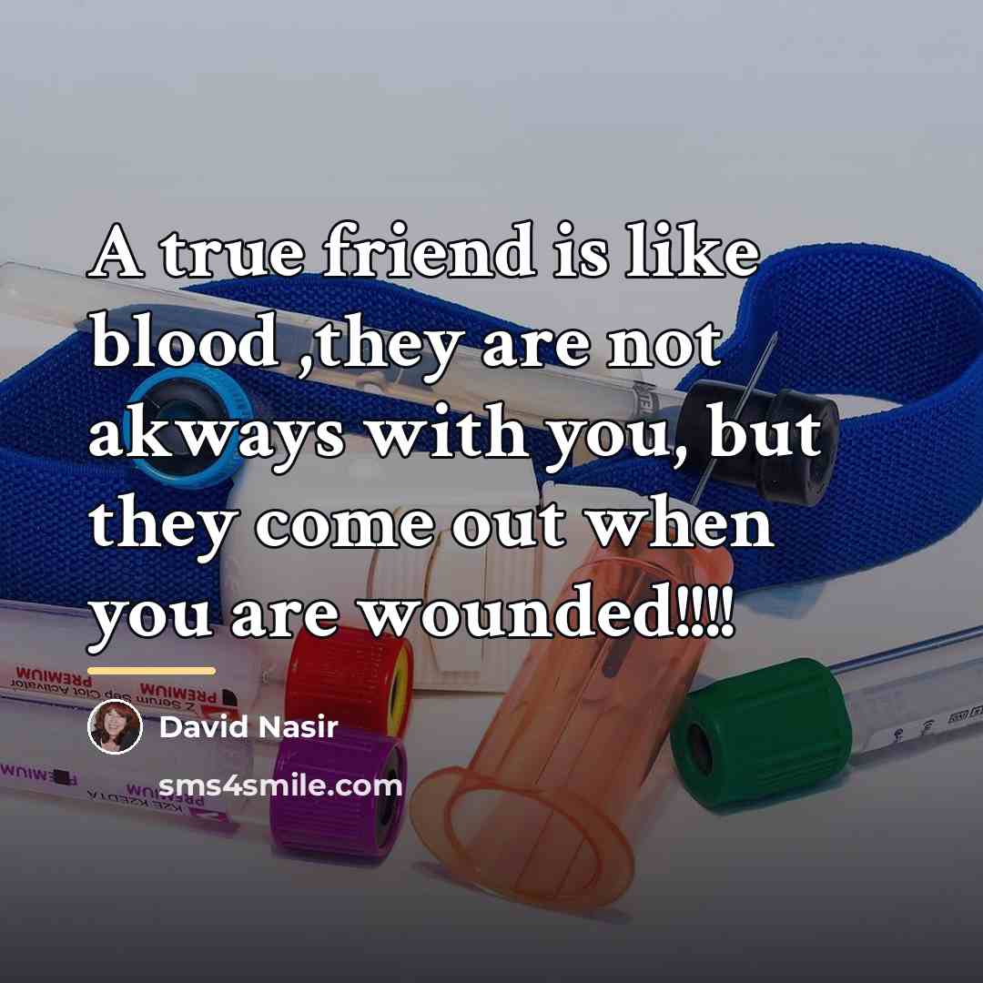 “A true friend is like blood ,they are not akways…” quote by David Nasir