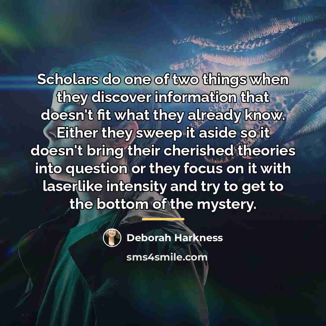 “Scholars do one of two things when they discover information…” quote by Deborah Harkness
