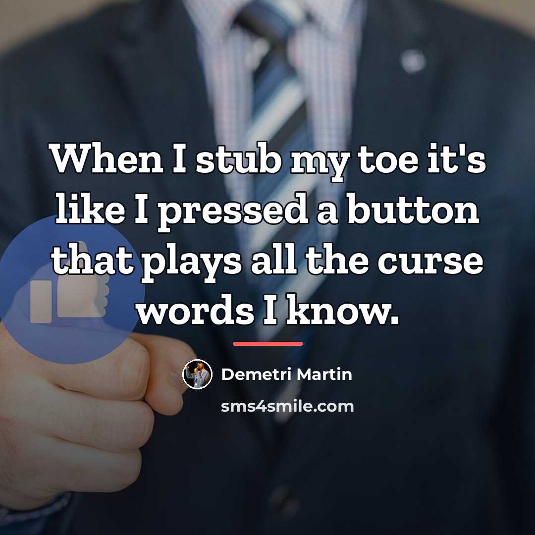 “When I stub my toe it's like I pressed a…” quote by Demetri Martin