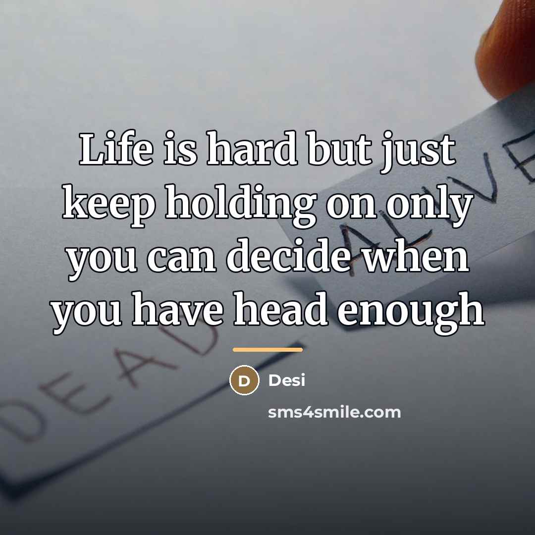 “Life is hard but just keep holding on only you…” quote by Desi