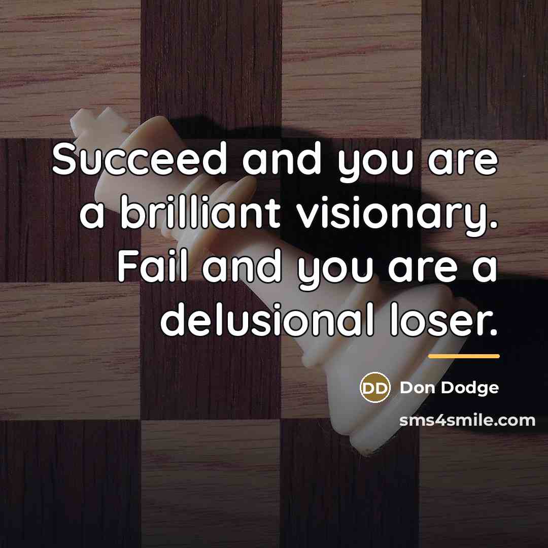 “Succeed and you are a brilliant visionary. Fail and you…” quote by Don Dodge