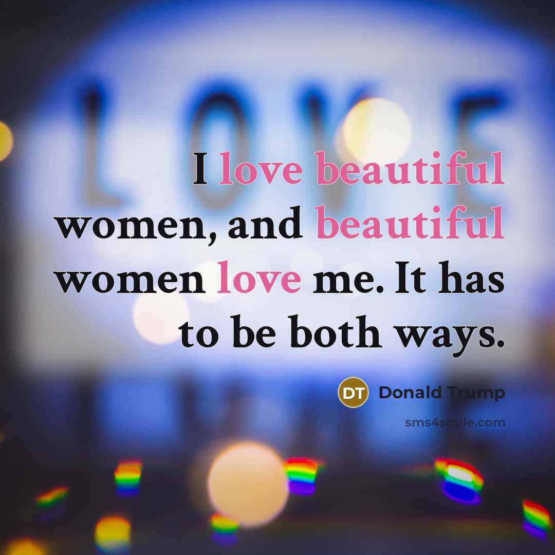 “I love beautiful women, and beautiful women love me. It…” quote by Donald Trump