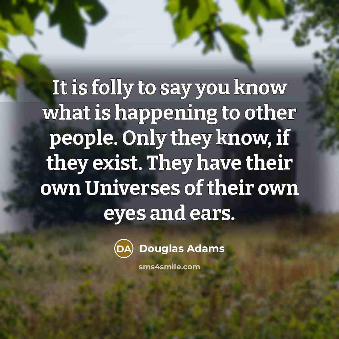 “It is folly to say you know what is happening…” quote by Douglas Adams