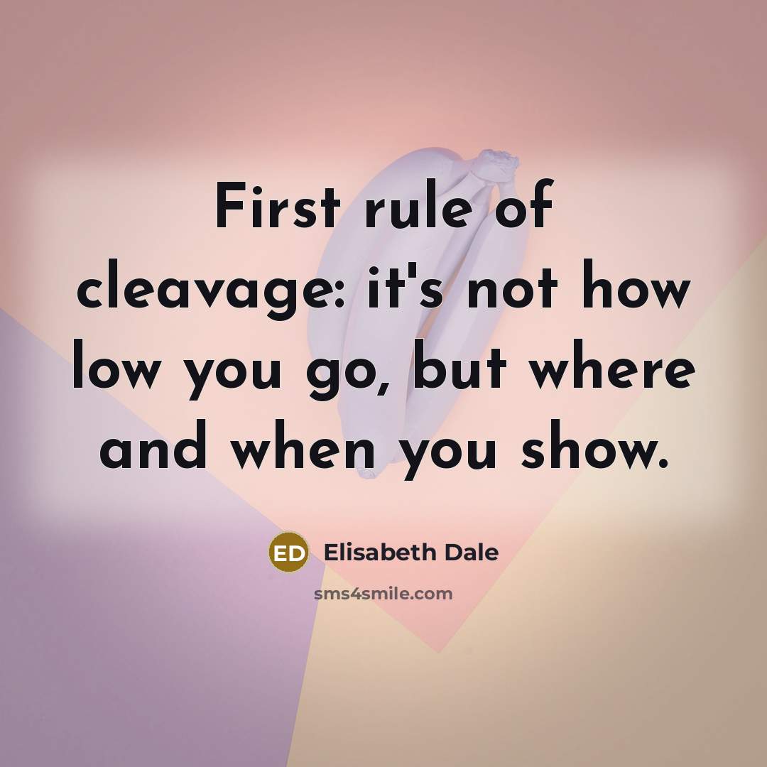“First rule of cleavage: it's not how low you go,…” quote by Elisabeth Dale
