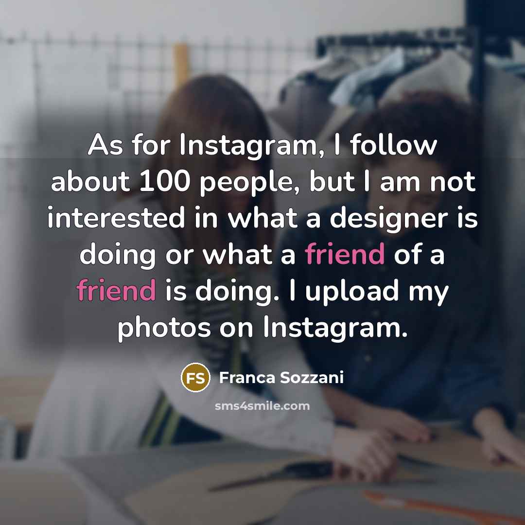 “As for Instagram, I follow about 100 people, but I…” quote by Franca Sozzani
