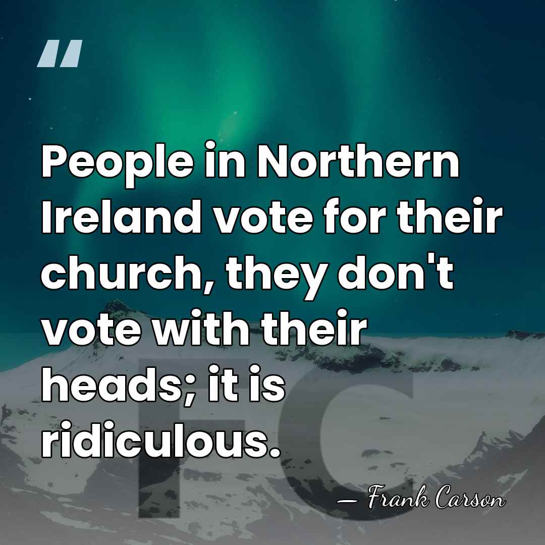 People in Northern Ireland vote for their church, they don't vote with&hellip; - Frank Carson