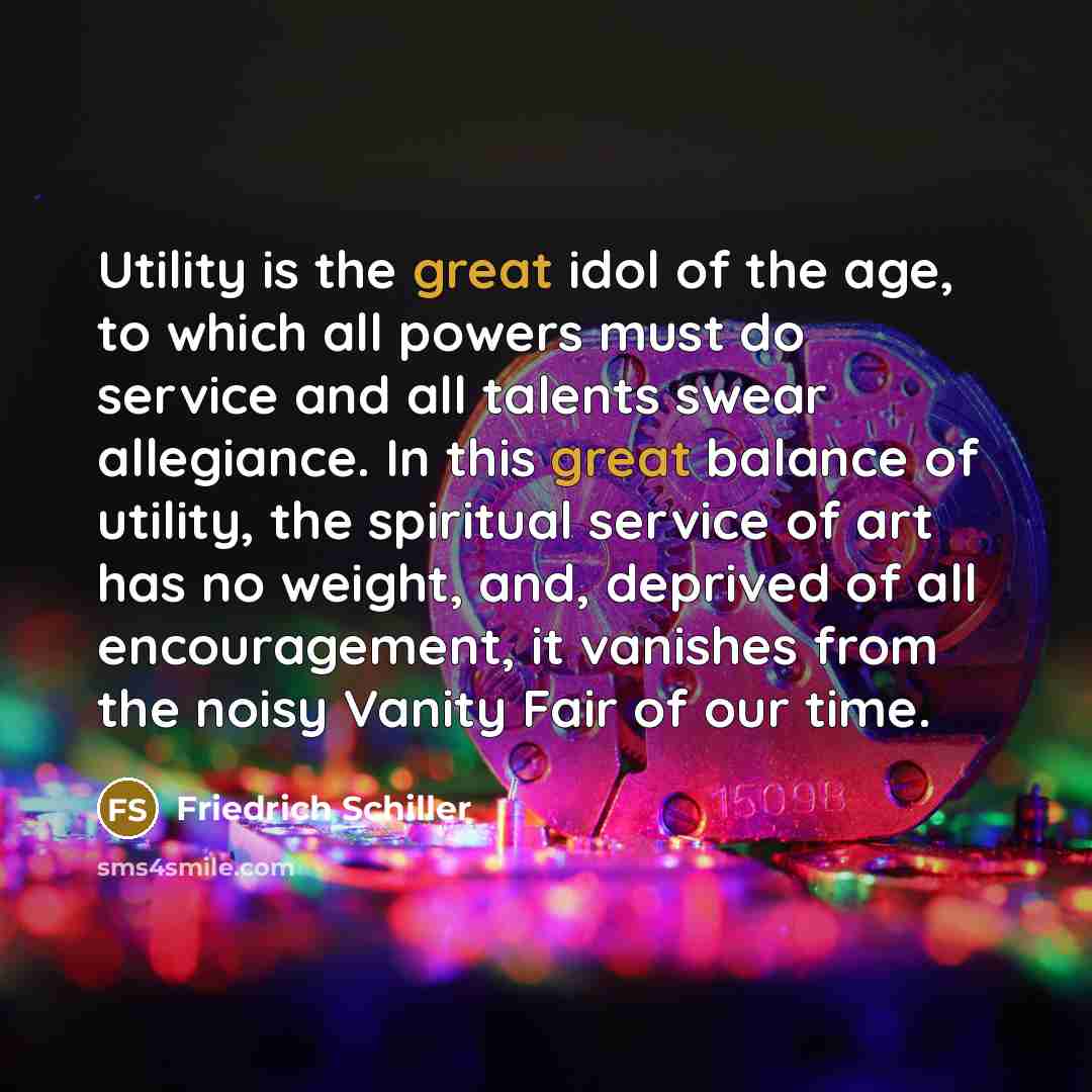 “Utility is the great idol of the age, to which…” quote by Friedrich Schiller