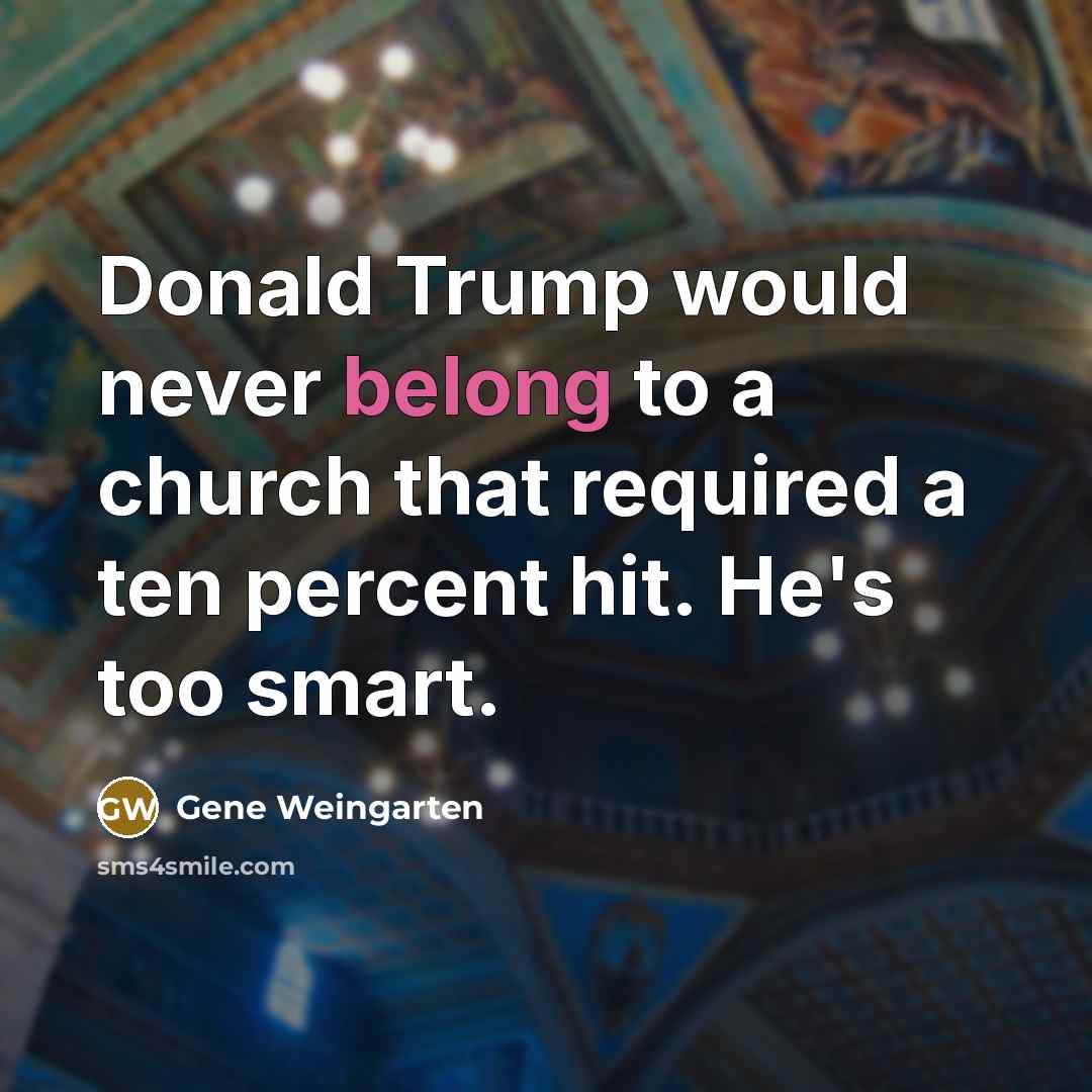 “Donald Trump would never belong to a church that required…” quote by Gene Weingarten