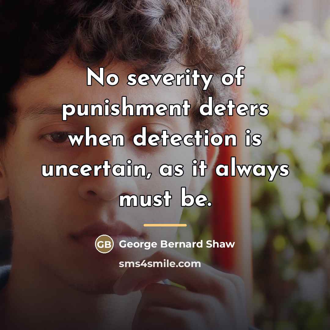 “No severity of punishment deters when detection is uncertain, as…” quote by George Bernard Shaw