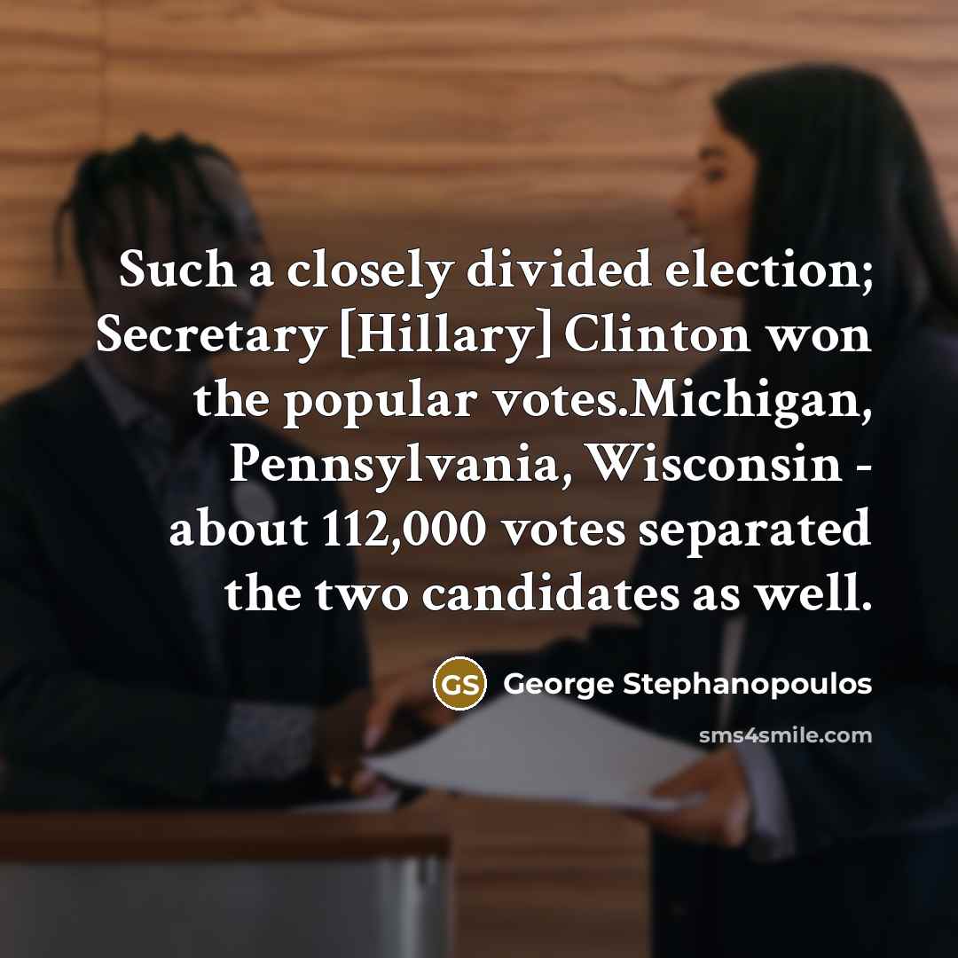 “Such a closely divided election; Secretary [Hillary] Clinton won the…” quote by George Stephanopoulos