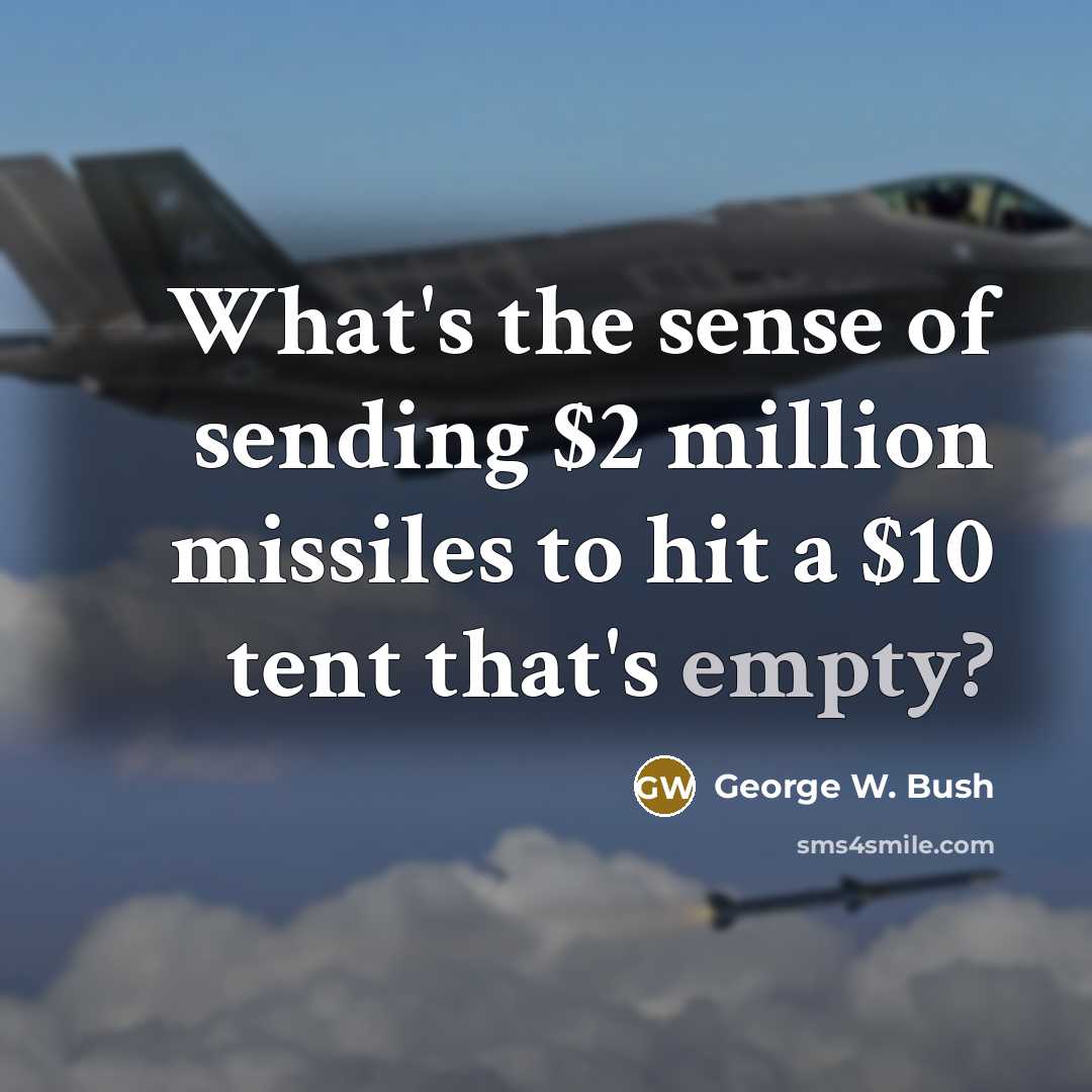 “What's the sense of sending $2 million missiles to hit…” quote by George W. Bush