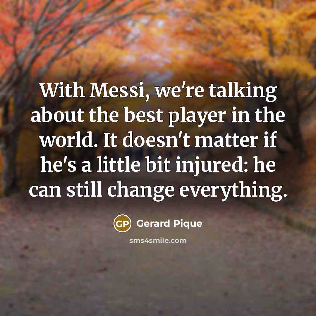 “With Messi, we're talking about the best player in the…” quote by Gerard Pique