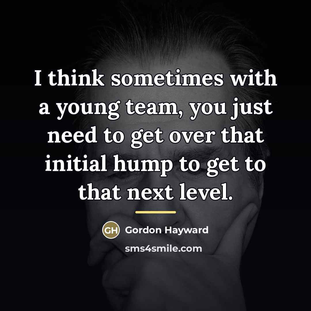 “I think sometimes with a young team, you just need…” quote by Gordon Hayward