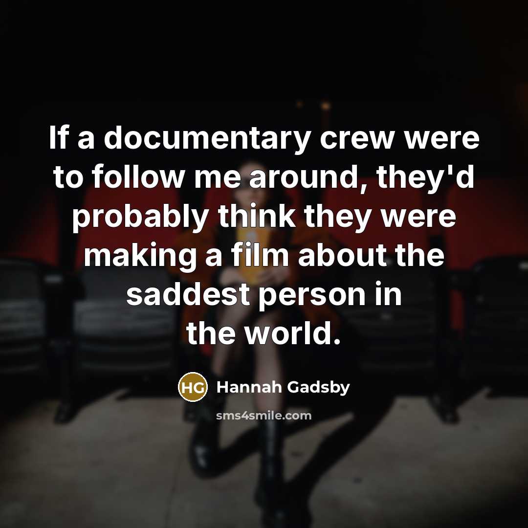 “If a documentary crew were to follow me around, they'd…” quote by Hannah Gadsby