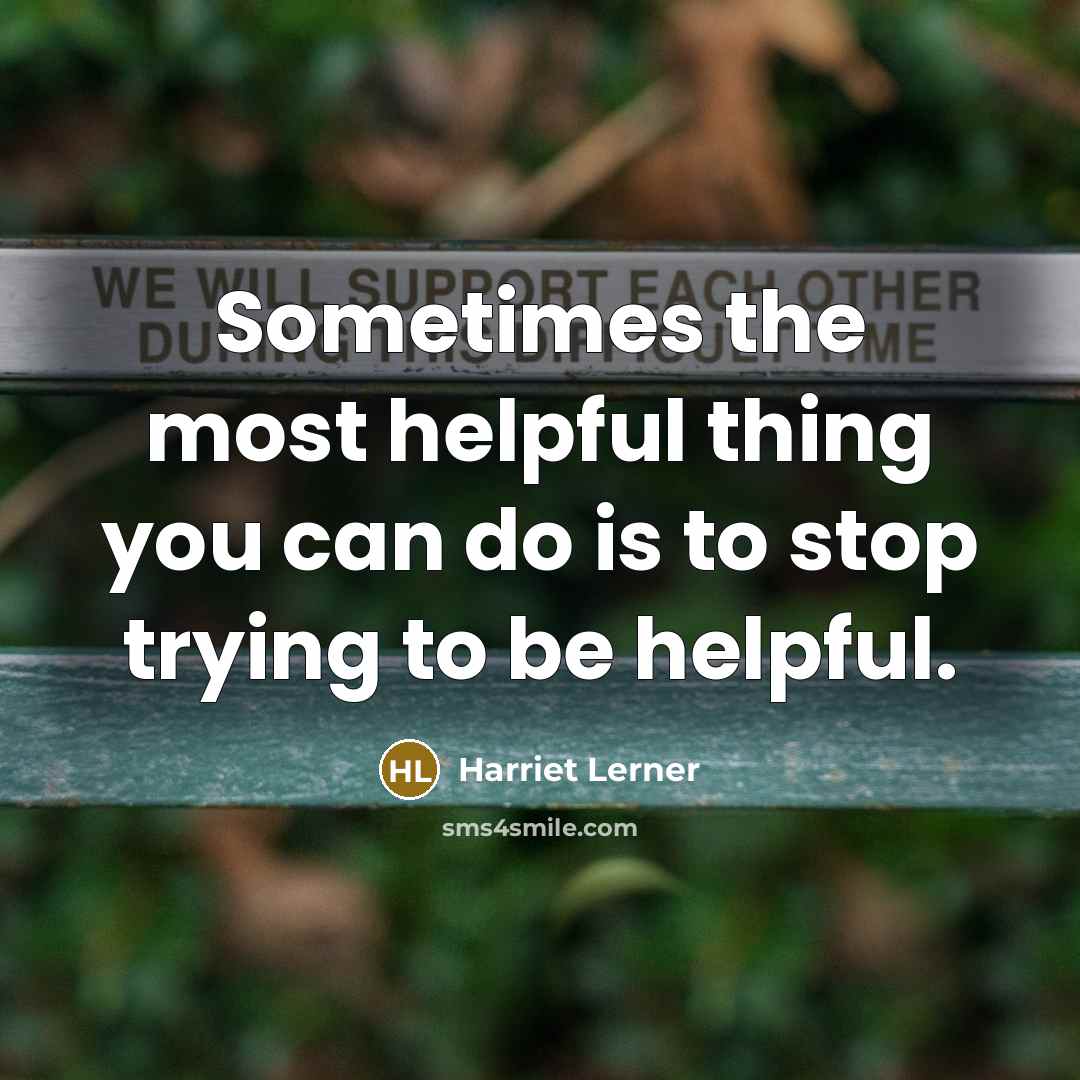 “Sometimes the most helpful thing you can do is to…” quote by Harriet Lerner