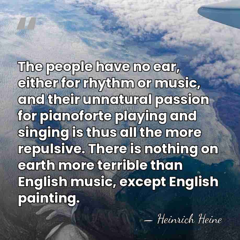 The people have no ear, either for rhythm or music, and their&hellip; - Heinrich Heine