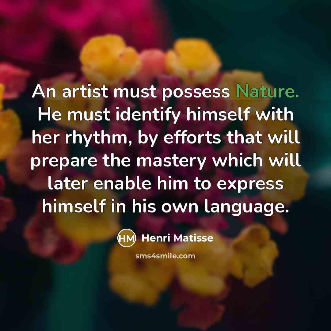 “An artist must possess Nature. He must identify himself with…” quote by Henri Matisse