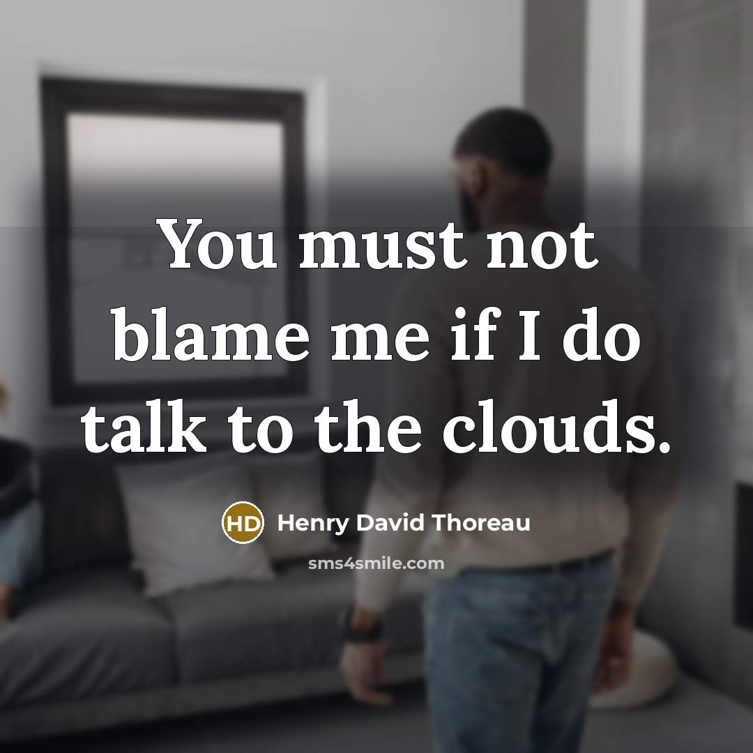 “You must not blame me if I do talk to…” quote by Henry David Thoreau