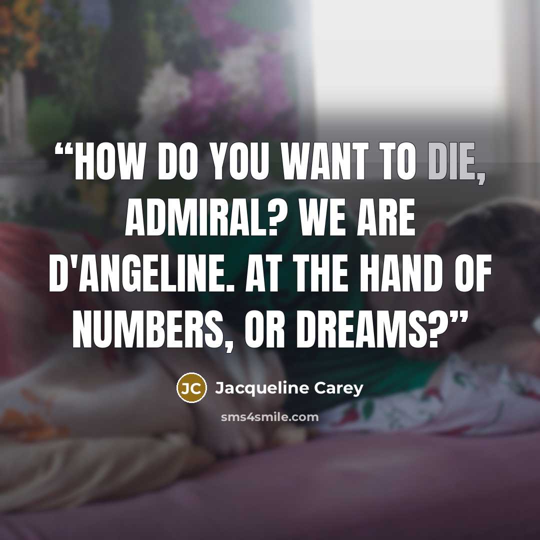 “How do you want to die, Admiral? We are D'Angeline. At the hand of numbers, or dreams?” quote by Jacqueline Carey