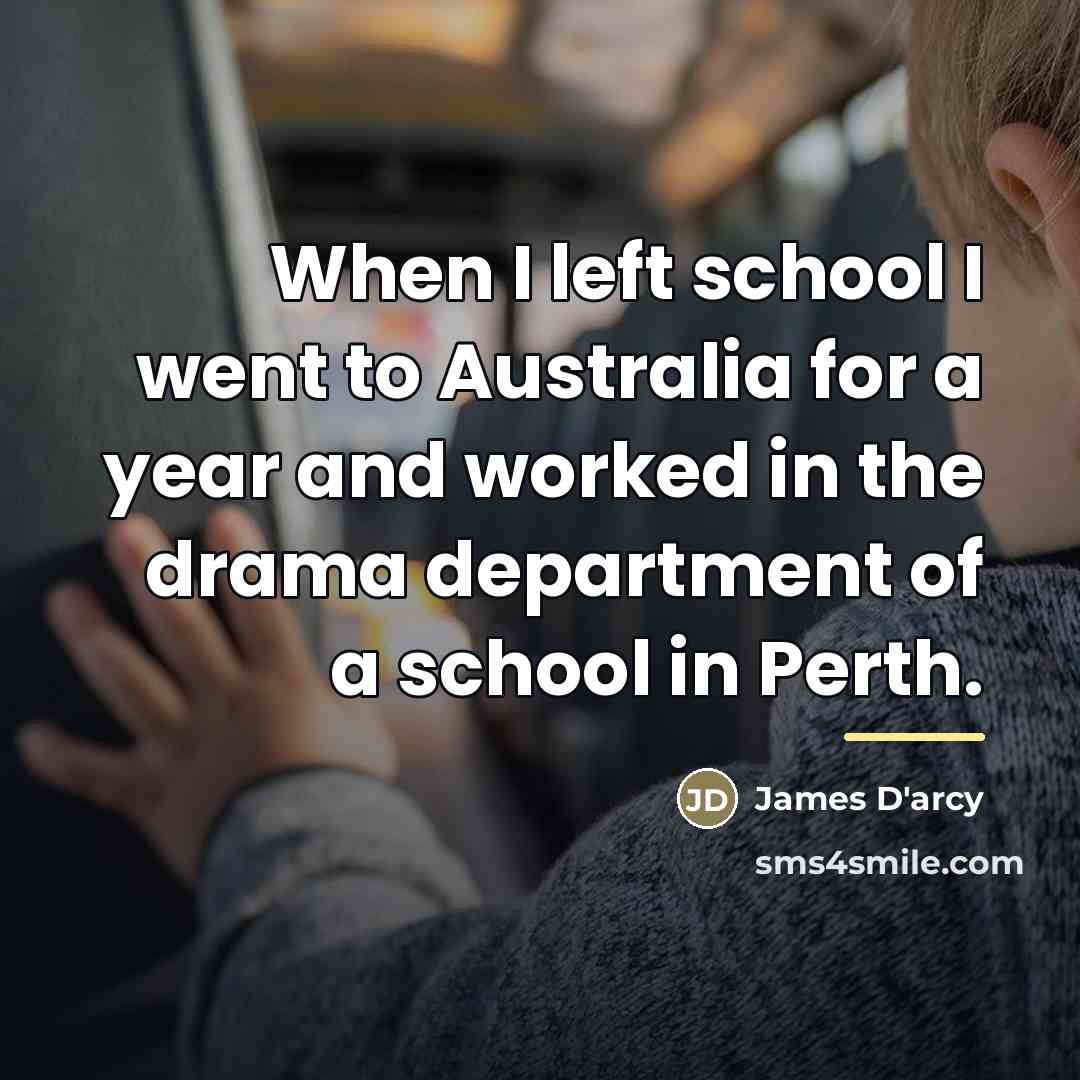 “When I left school I went to Australia for a…” quote by James D'arcy