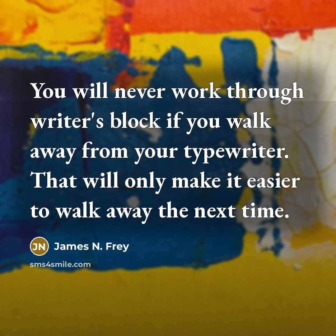 “You will never work through writer's block if you walk…” quote by James N. Frey