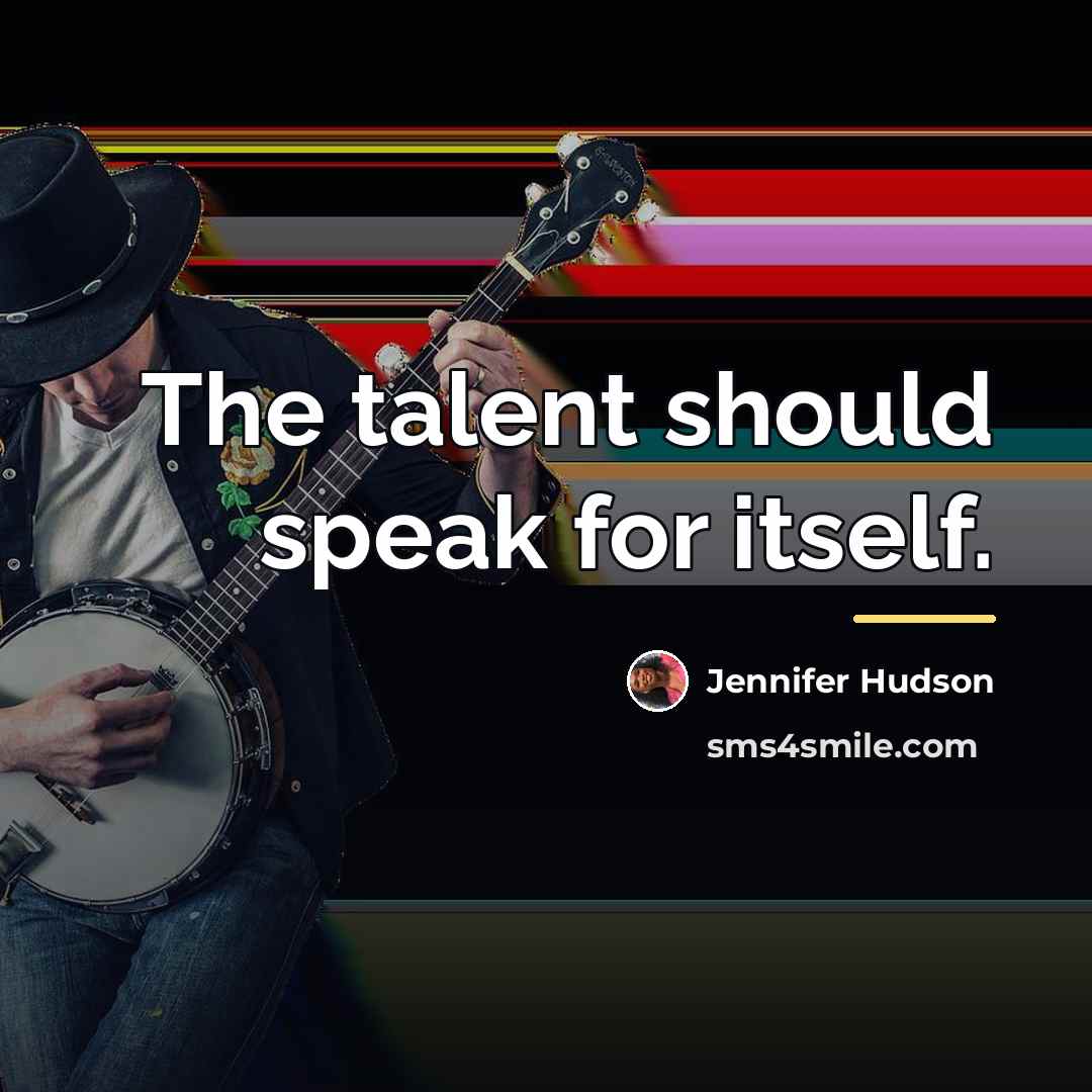 “The talent should speak for itself.…” quote by Jennifer Hudson