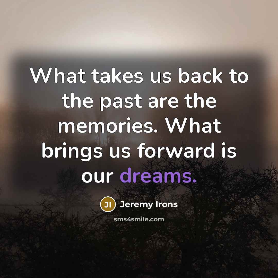 “What takes us back to the past are the memories.…” quote by Jeremy Irons