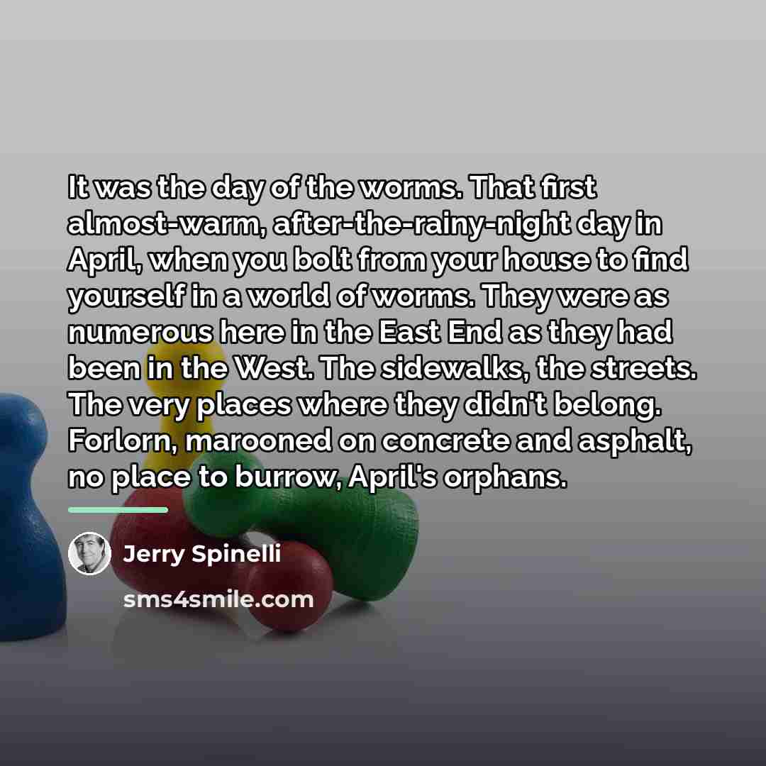 “It was the day of the worms. That first almost-warm,…” quote by Jerry Spinelli