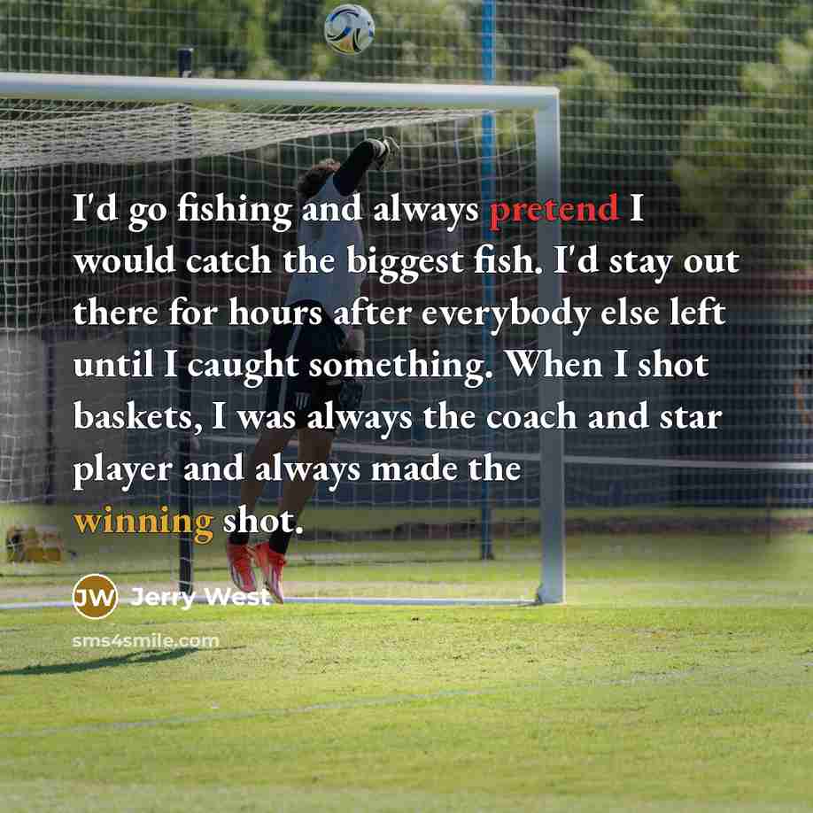 “I'd go fishing and always pretend I would catch the…” quote by Jerry West