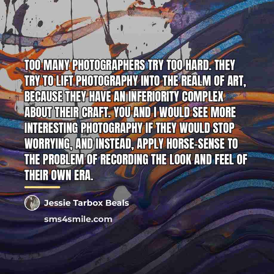 “Too many photographers try too hard. They try to lift…” quote by Jessie Tarbox Beals