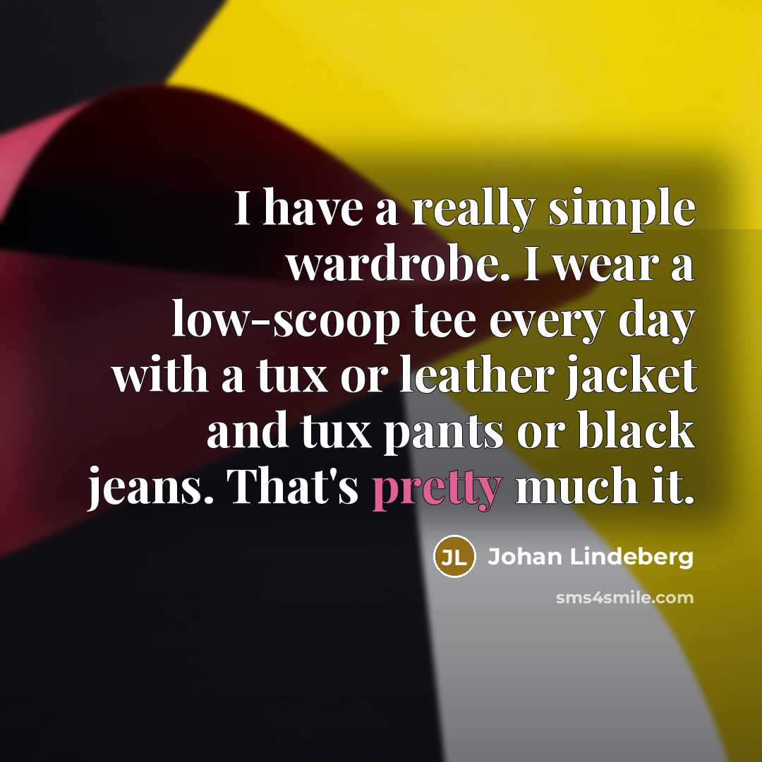 “I have a really simple wardrobe. I wear a low-scoop…” quote by Johan Lindeberg