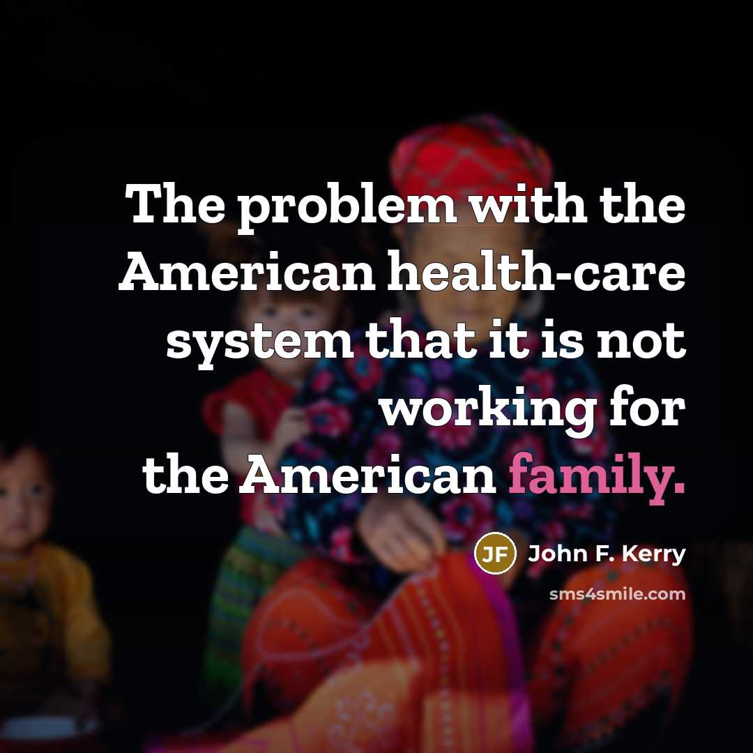 “The problem with the American health-care system that it is…” quote by John F. Kerry