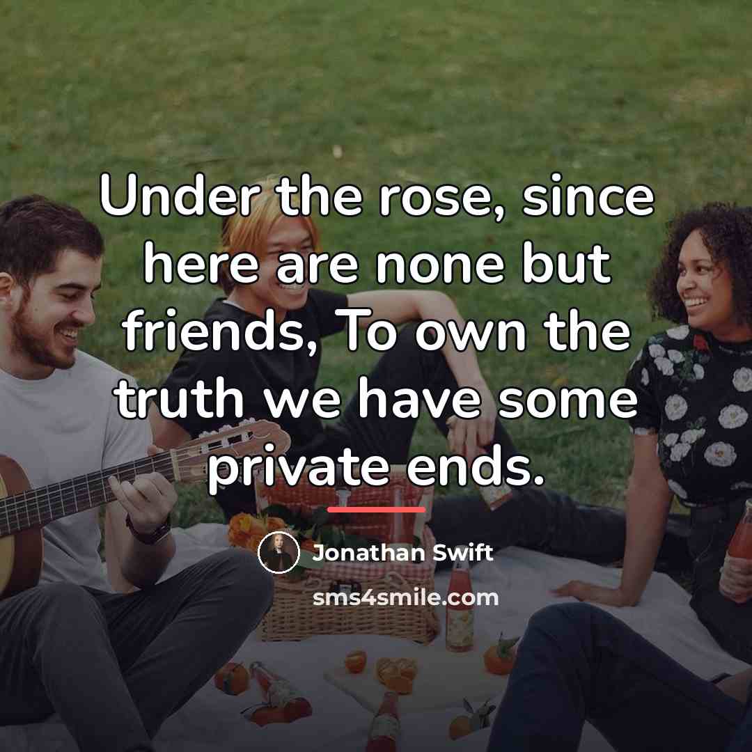 “Under the rose, since here are none but friends, To…” quote by Jonathan Swift