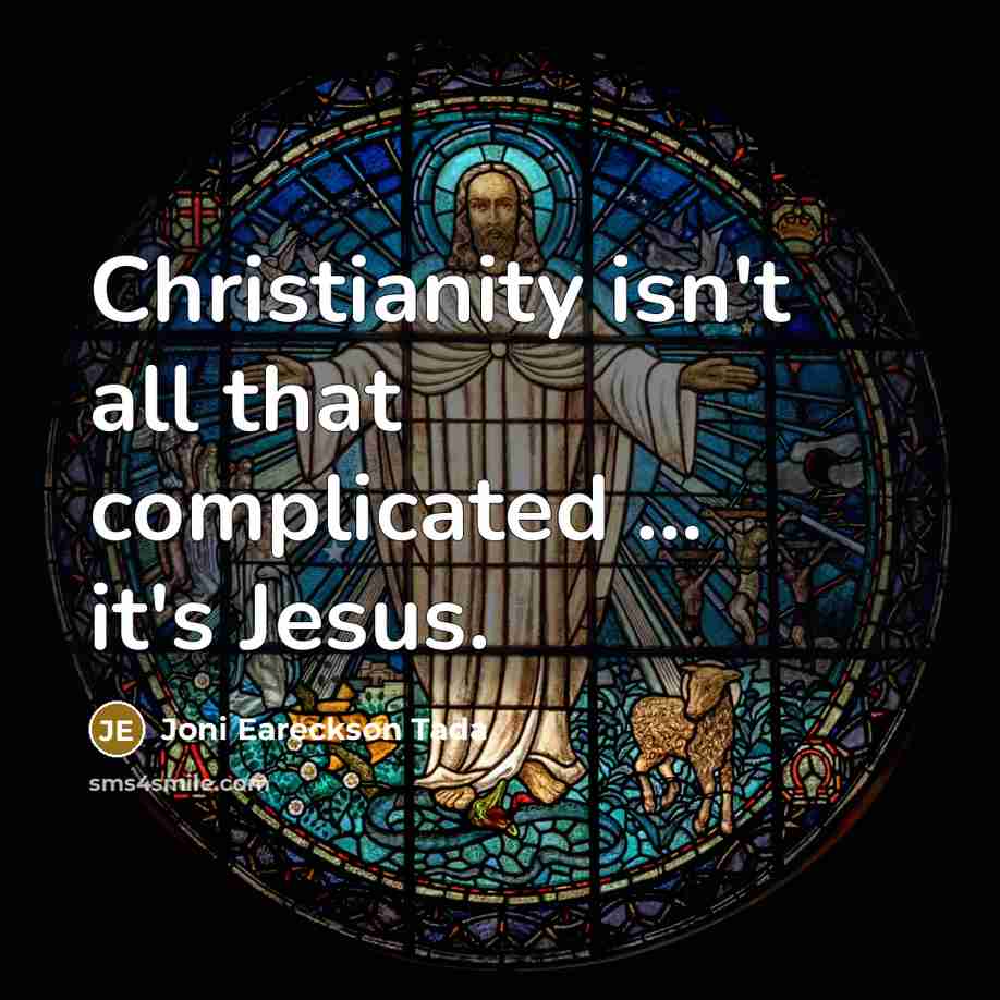 “Christianity isn't all that complicated ... it's Jesus.…” quote by Joni Eareckson Tada
