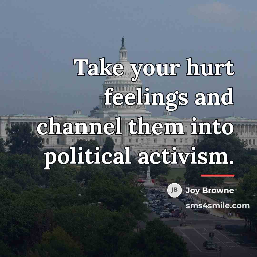 “Take your hurt feelings and channel them into political activism.…” quote by Joy Browne