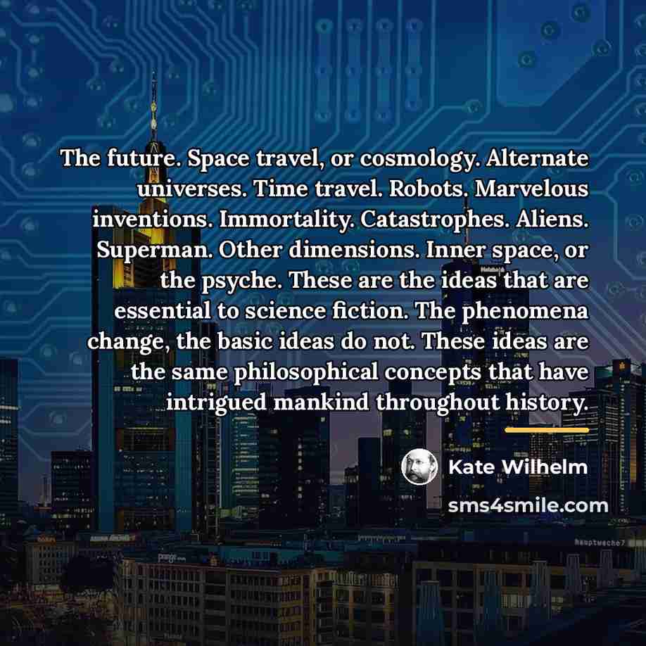 “The future. Space travel, or cosmology. Alternate universes. Time travel.…” quote by Kate Wilhelm