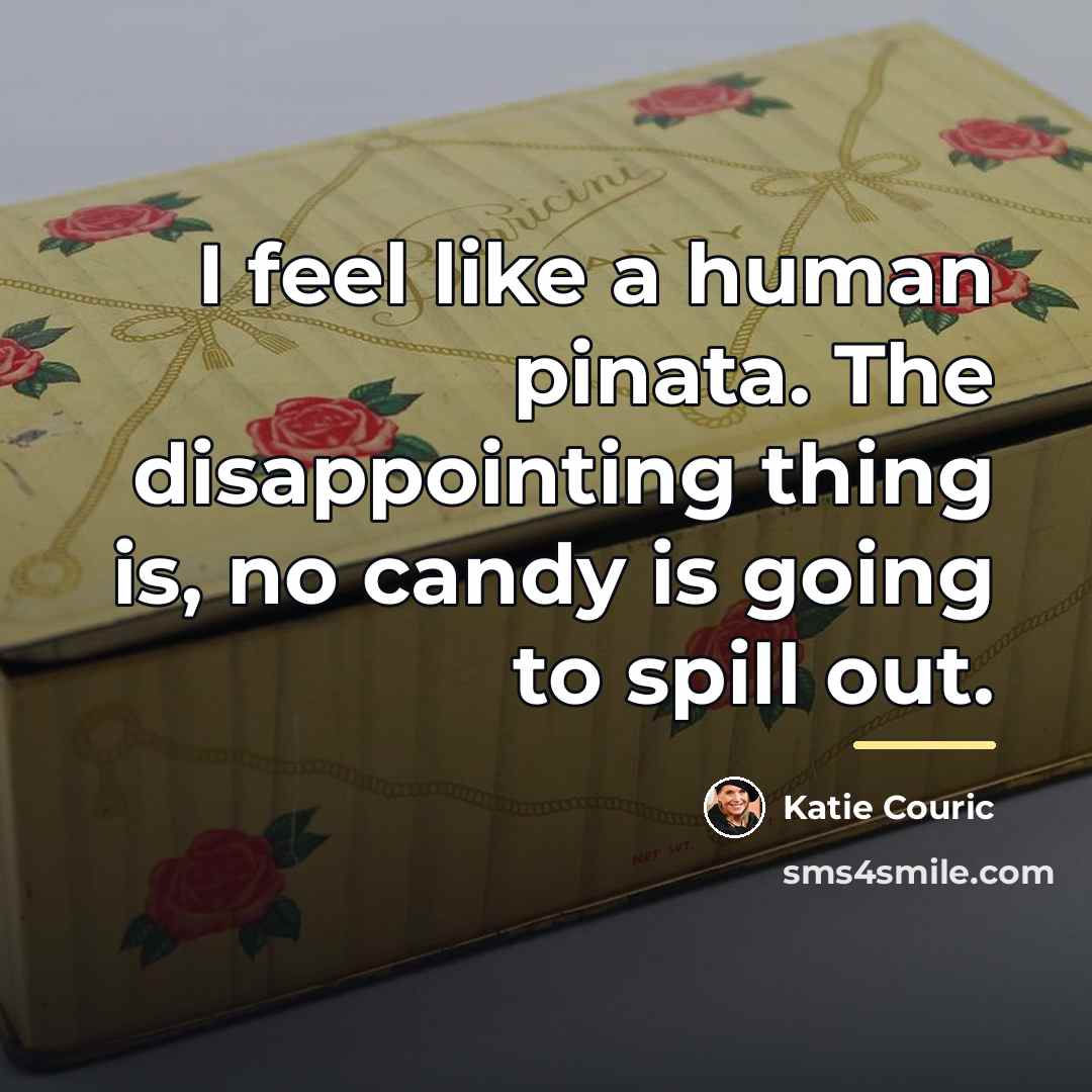 “I feel like a human pinata. The disappointing thing is,…” quote by Katie Couric