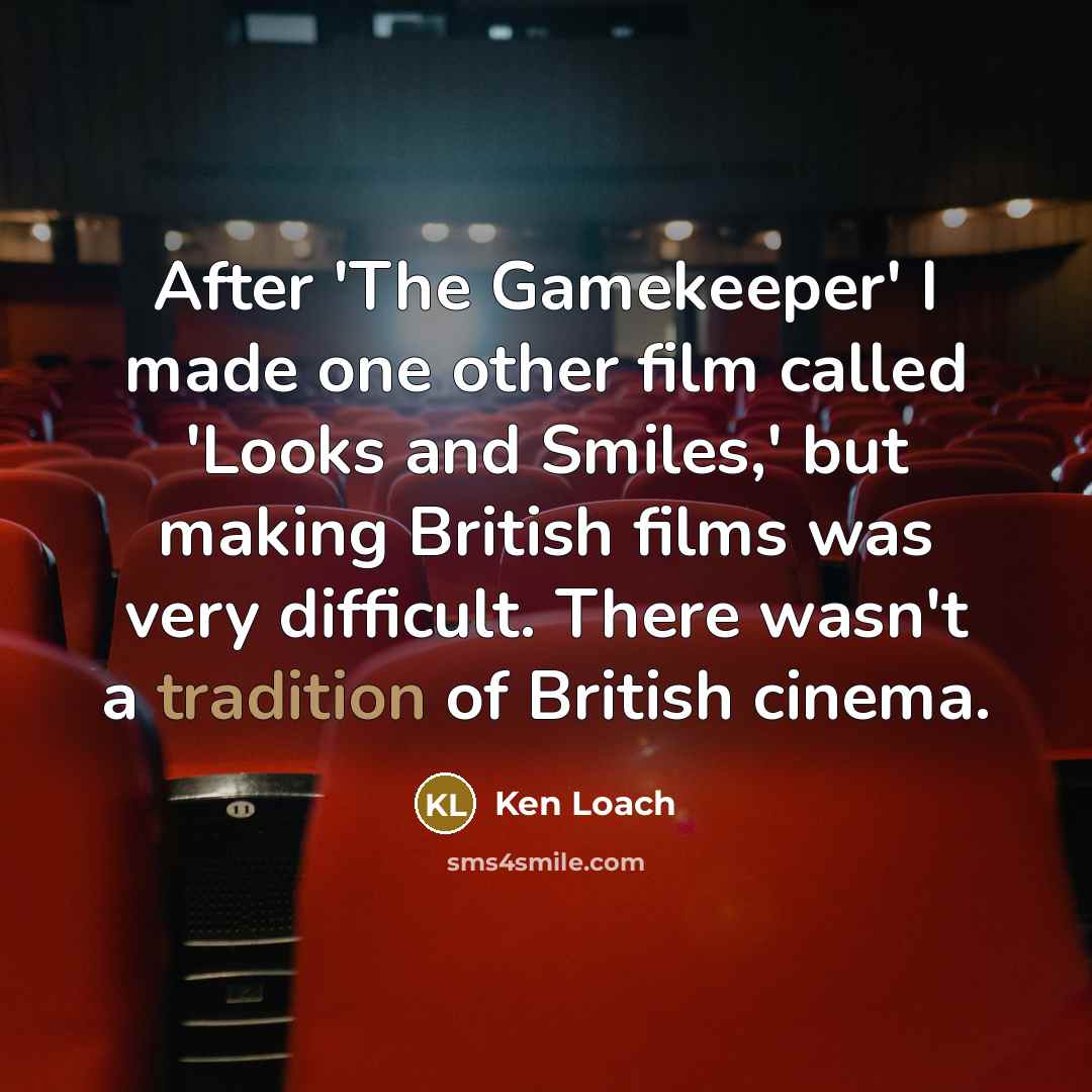 “After 'The Gamekeeper' I made one other film called 'Looks…” quote by Ken Loach