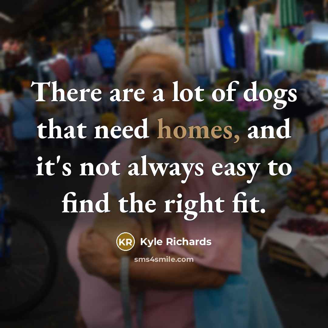 “There are a lot of dogs that need homes, and…” quote by Kyle Richards