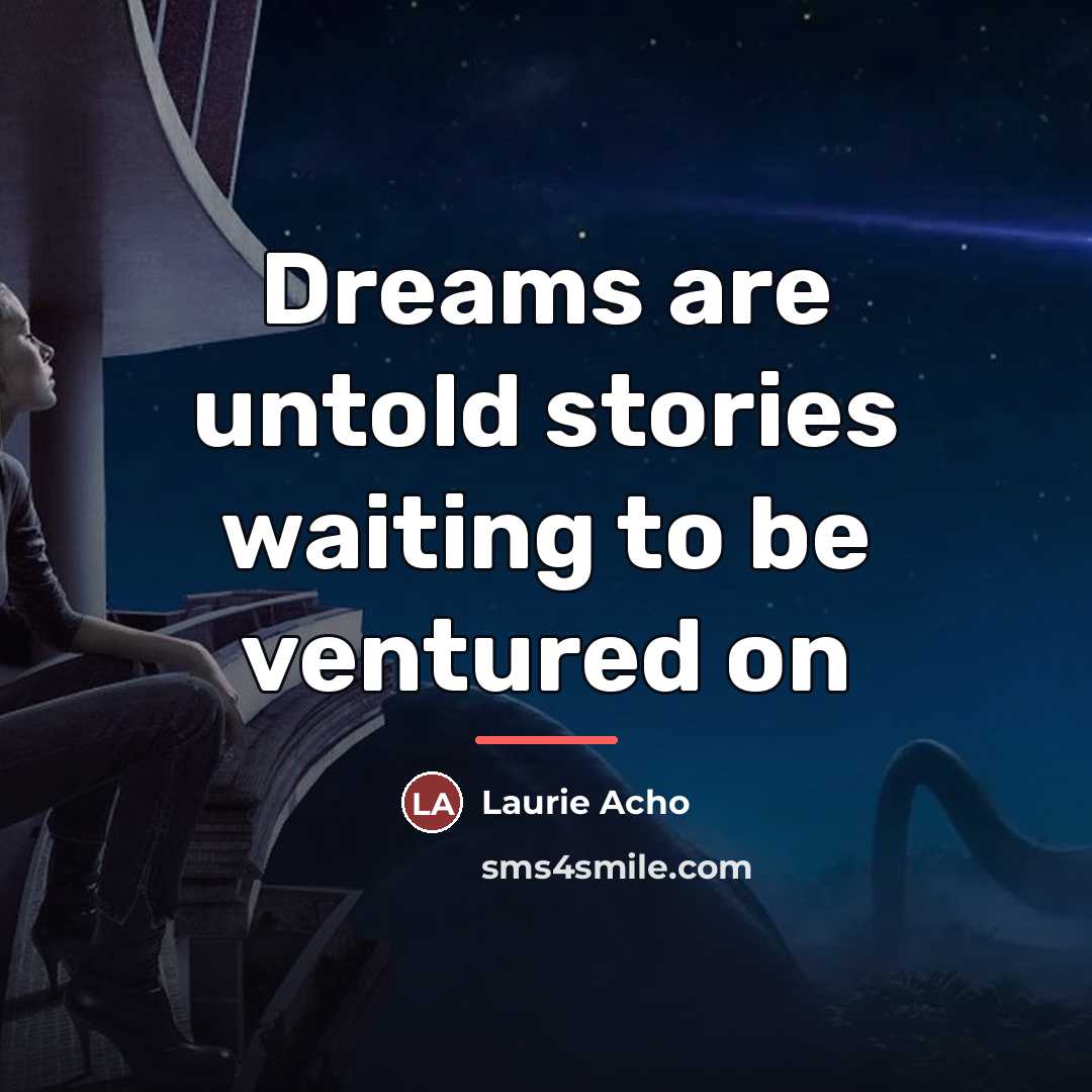 “Dreams are untold stories waiting to be ventured on…” quote by Laurie Acho