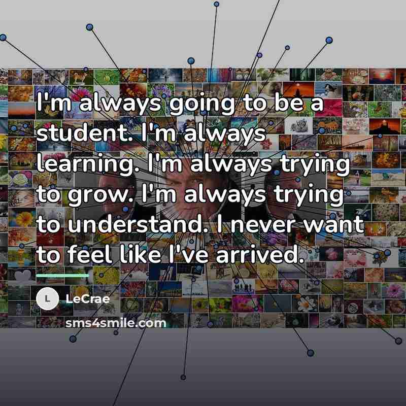 “I'm always going to be a student. I'm always learning.…” quote by LeCrae