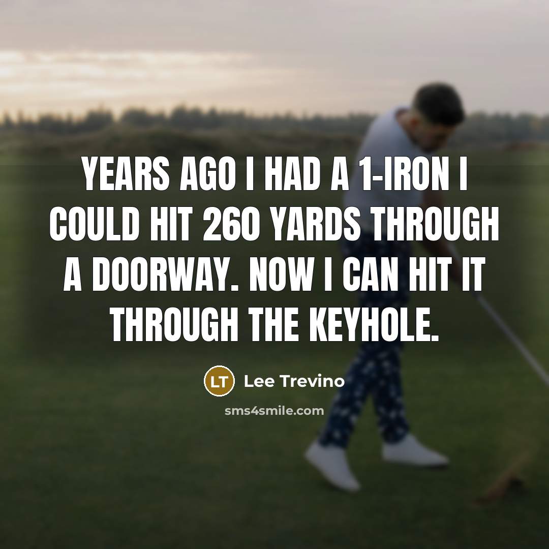 “Years ago I had a 1-iron I could hit 260…” quote by Lee Trevino