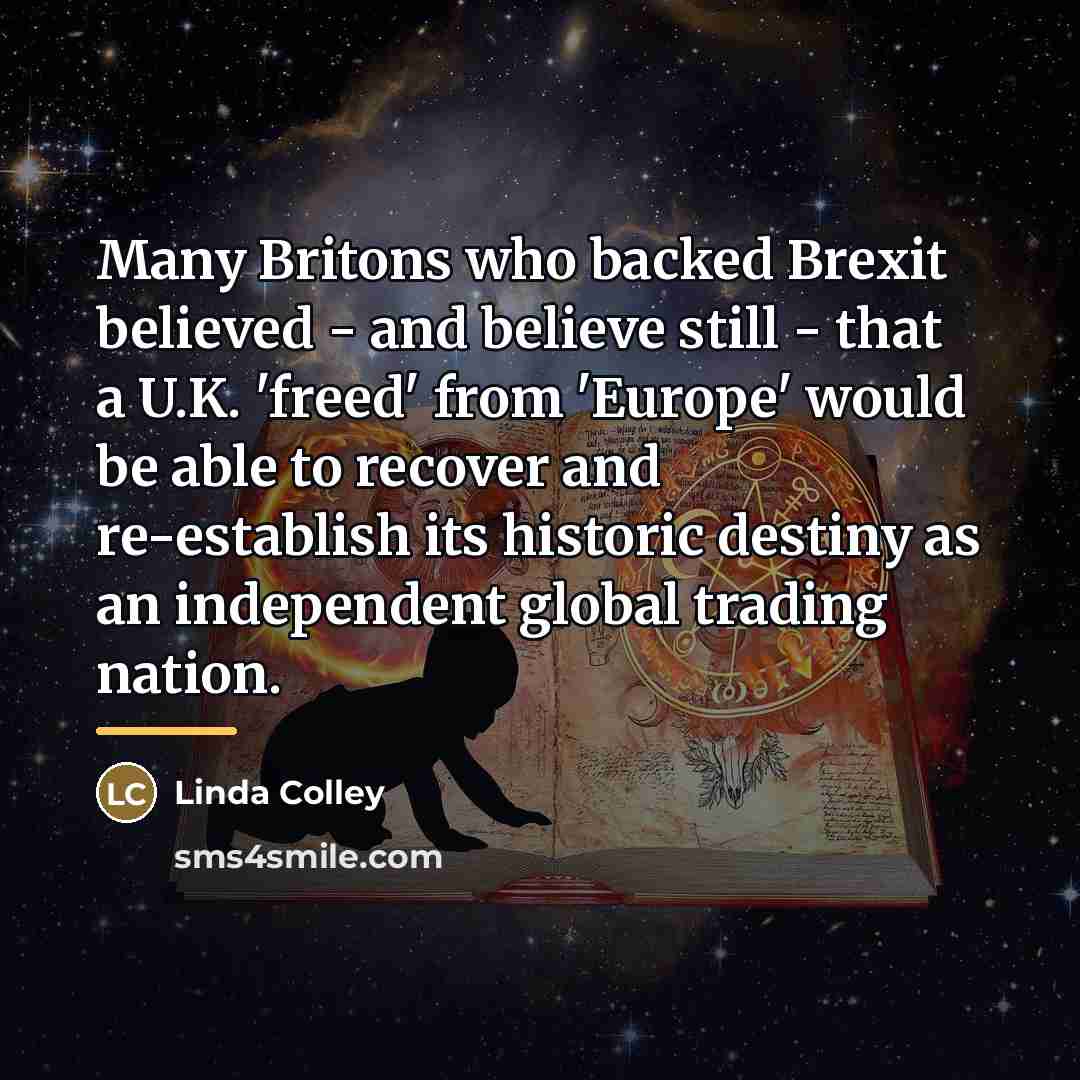 “Many Britons who backed Brexit believed - and believe still…” quote by Linda Colley