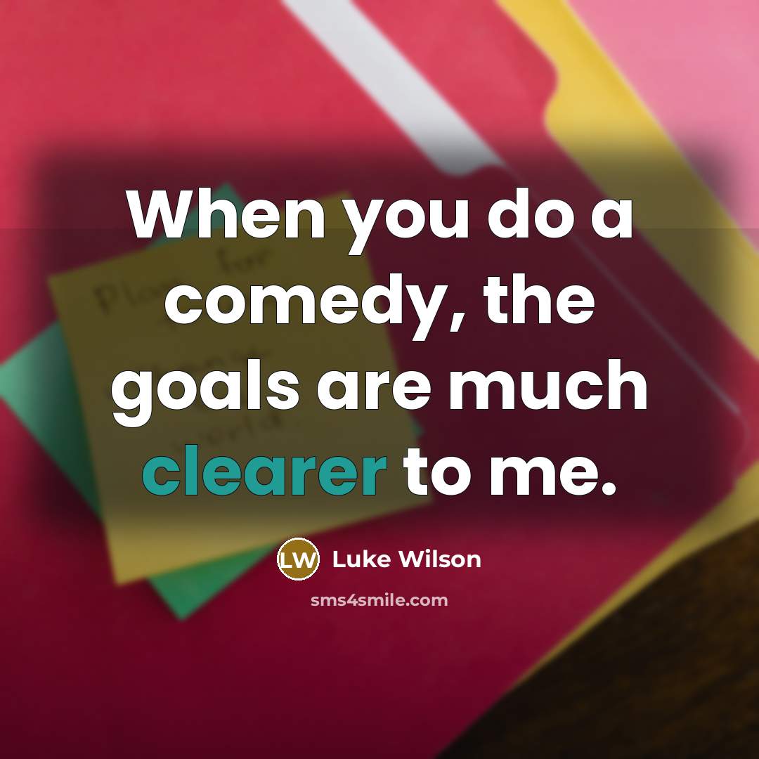 “When you do a comedy, the goals are much clearer to me.” quote by Luke Wilson