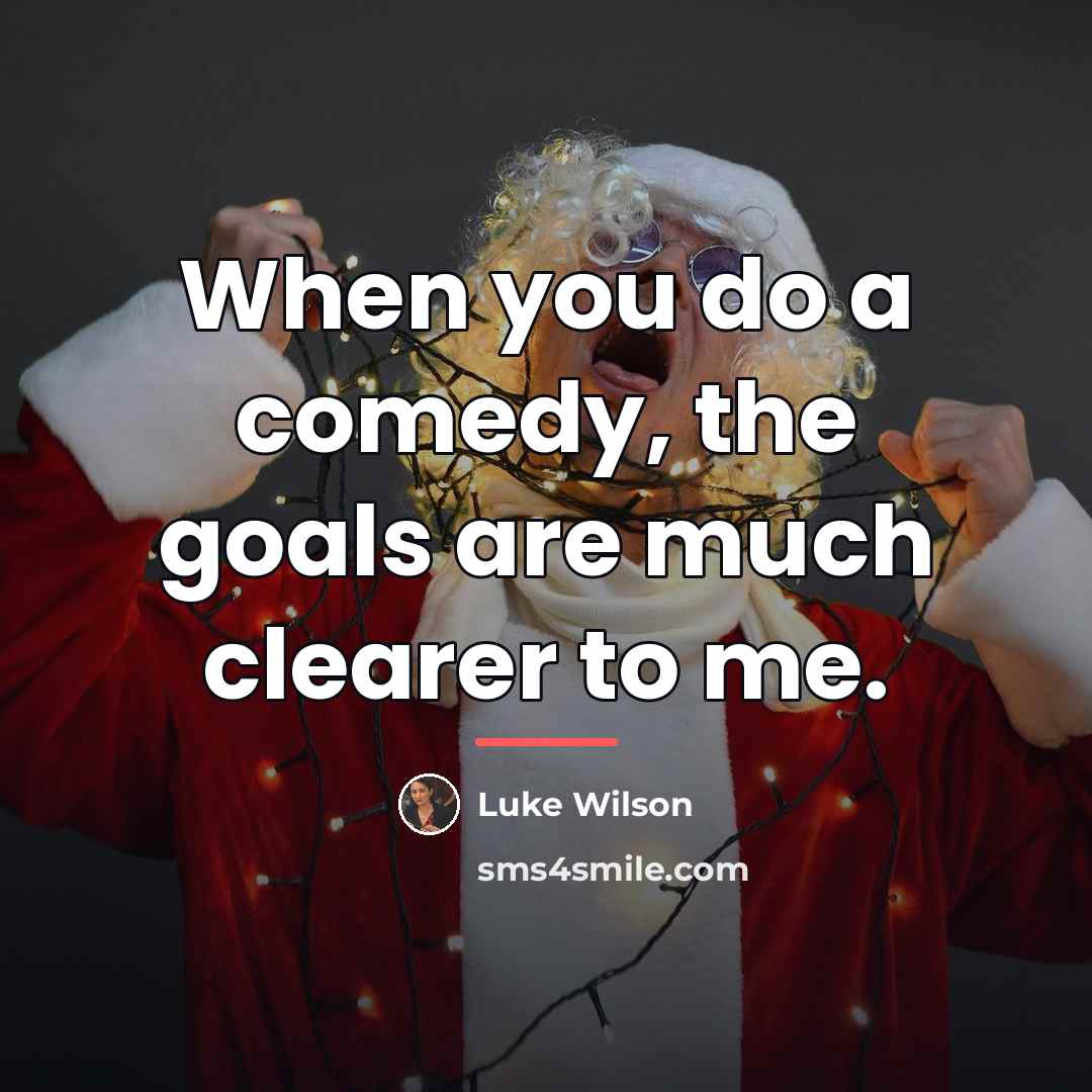 “When you do a comedy, the goals are much clearer…” quote by Luke Wilson