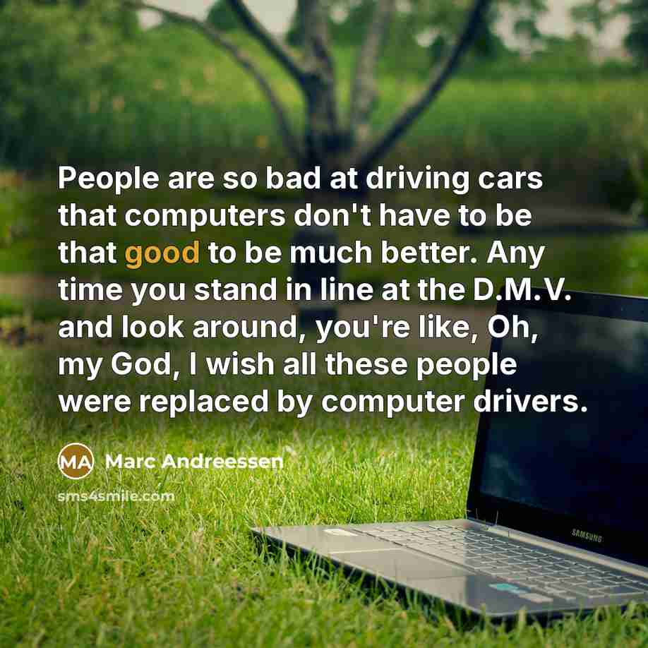 “People are so bad at driving cars that computers don't…” quote by Marc Andreessen